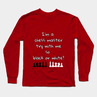 I'm a chess master try with me so black or white Long Sleeve T-Shirt